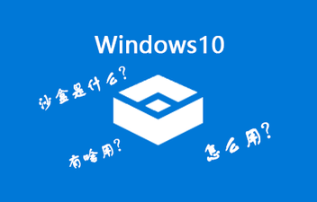 Win10沙盒模式有什么用？Win10沙盒怎么开启？